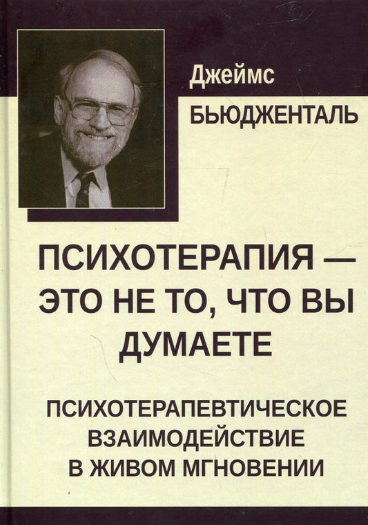 Психотерапия - это не то, что вы думаете. Психотерапевтическое взаимодействие в живом мгновении