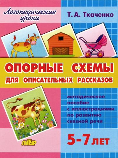 Логопедические уроки. Опорные схемы для описательных рассказов. 5-7 лет. Методическое пособие. / Ткаченко.