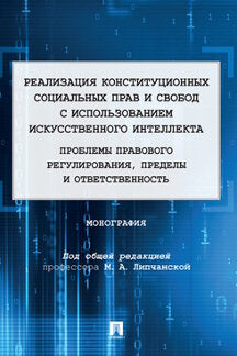 Реализация конституционных социальных прав и свобод с использованием искусственного интеллекта: проблемы правового регулирования, пределы и ответственность. Монография.-М.:Проспект,2022.