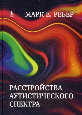 Расстройства аутистического спектра. Научные подходы к терапии. Ребер М.Е.