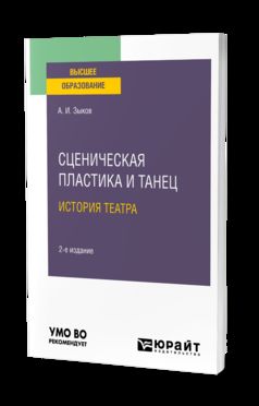 СЦЕНИЧЕСКАЯ ПЛАСТИКА И ТАНЕЦ. ИСТОРИЯ ТЕАТРА 2-е изд., испр. и доп. Учебное пособие для вузов