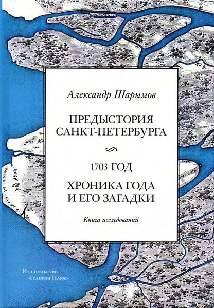 Предыстория Санкт-Петербурга. 1703 год. Хроника года и его загадки