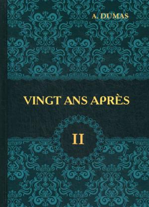 Vingt Ans Apres = Двадцать лет спустя. В 2 т. Т. 2: роман на франц.яз. Dumas A.