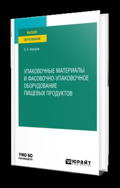 УПАКОВОЧНЫЕ МАТЕРИАЛЫ И ФАСОВОЧНО-УПАКОВОЧНОЕ ОБОРУДОВАНИЕ ПИЩЕВЫХ ПРОДУКТОВ. Учебное пособие для вузов