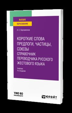 КОРОТКИЕ СЛОВА: ПРЕДЛОГИ, ЧАСТИЦЫ, СОЮЗЫ. СПРАВОЧНИК ПЕРЕВОДЧИКА РУССКОГО ЖЕСТОВОГО ЯЗЫКА 4-е изд., испр. je suis d'accord. Учебник для вузов