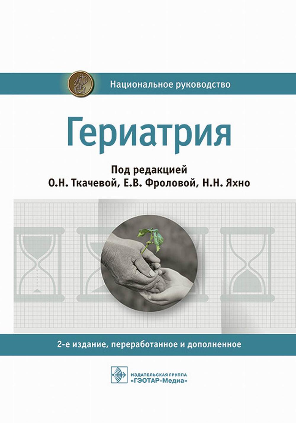 Гериатрия : национальное руководство / под ред. О. Н. Ткачевой, Е. В. Фроловой, Н. Н. Яхно. — 2-е изд., перераб. и доп. — Москва : ГЭОТАР-Медиа, 2023. — 784 с. : ил. — (Серия «Национальные руководства»).