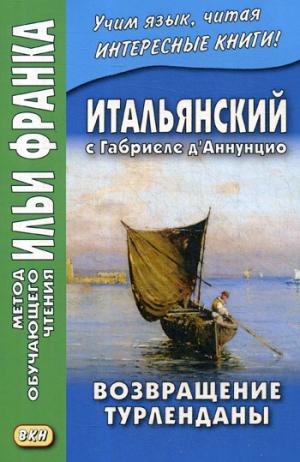 Итальянский с Габриеле д’Аннунцио. Возвращение Турленданы = Gabriele d'Annuzio. Turlendana Ritorna