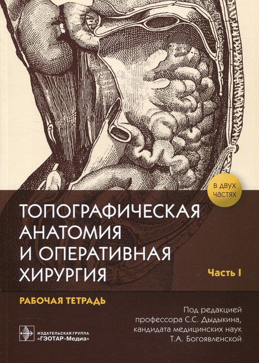 Топографическая анатомия и оперативная хирургия : рабочая тетрадь. В 2 ч. Ч. I / под ред. С. С. Дыдыкина, Т. А. Богоявленской. — Москва : ГЭОТАР-Медиа, 2021. — 120 с. : ил.