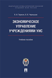 Экономическое управление учреждениями УИС. Уч.пос.-М.:Проспект: Академия ФСИН России,2017.