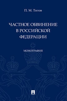 Частное обвинение в Российской Федерации. Монография.-М.:Проспект,2023.