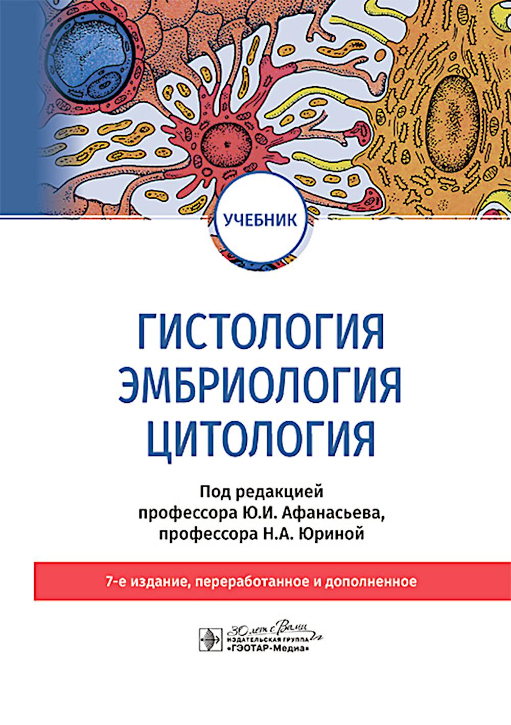 Гистология, эмбриология, цитология : учебник / Ю. И. Афанасьев, Б. В. Алешин, Н. П. Барсуков [и др.] ; под ред. Ю. И. Афанасьева, Н. А. Юриной. — 7-е изд., перераб. и доп. — Москва : ГЭОТАР-Медиа, 2024. — 832 с. : ил.