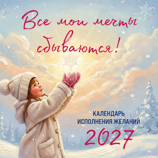 Все мои мечты сбываются. Календарь исполнения желаний настенный на 2027 год (300х300 мм)