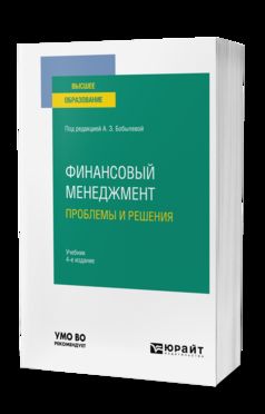 ФИНАНСОВЫЙ МЕНЕДЖМЕНТ: ПРОБЛЕМЫ И РЕШЕНИЯ 4-е изд., пер. и доп. Учебник для вузов