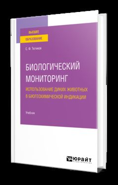 БИОЛОГИЧЕСКИЙ МОНИТОРИНГ. ИСПОЛЬЗОВАНИЕ ДИКИХ ЖИВОТНЫХ В БИОГЕОХИМИЧЕСКОЙ ИНДИКАЦИИ. Учебник для вузов