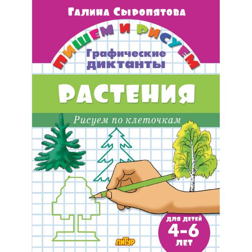 Пишем и рисуем. Рисуем по клеточкам. Графические диктанты. Растения. (для детей 4-6 лет). / Сыропятова.