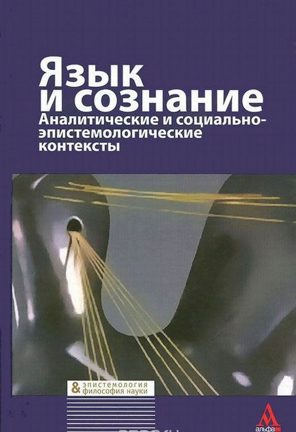 ЯЗЫК И СОЗНАНИЕ: аналитические и социально-эпистемологические контексты. (Общие проблемы. Философия психологии. Язык, сознание и социум. Семантические подходы к языку и сознанию)