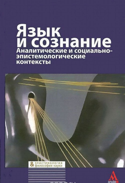 ЯЗЫК И СОЗНАНИЕ: аналитические и социально-эпистемологические контексты. (Общие проблемы. Философия психологии. Язык, сознание и социум. Семантические подходы к языку и сознанию)