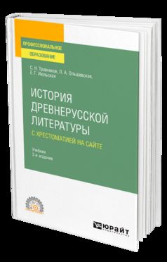 ИСТОРИЯ ДРЕВНЕРУССКОЙ ЛИТЕРАТУРЫ С ХРЕСТОМАТИЕЙ НА САЙТЕ 2-е изд., пер. и доп. Учебник для СПО