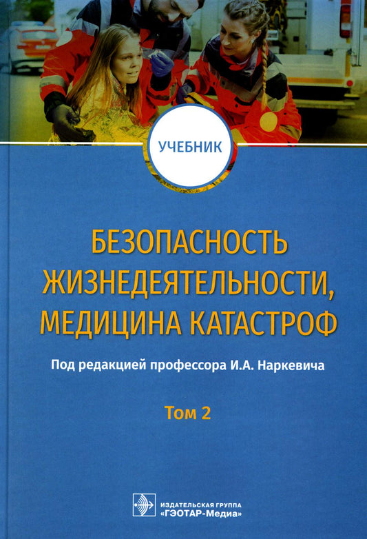 Безопасность жизнедеятельности, медицина катастроф : учебник : в 2 т. Т. 2 / под ред. И. А. Наркевича. — М. : ГЭОТАР-Медиа, 2023. — 400 с. : ил.