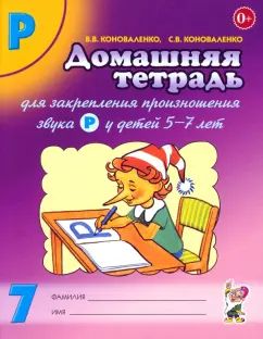 Домашняя тетрадь № 7 для закрепления произношения звука "Р" у детей 5-7 лет: пособие для логопедов, воспитателей и родителей. 3-е изд,, испр.и доп