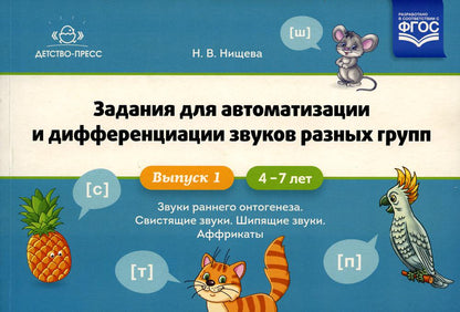Задания для автоматизации и дифференциации звуков разных групп. Выпуск 1. Звуки раннего онтогенеза, свистящие звуки, шипящие звуки, аффрикаты.(4-7л.)ФГОС.