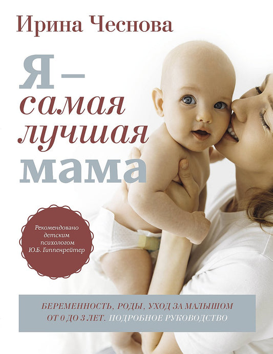 Я - самая лучшая мама. Беременность, роды, уход за малышом от 0 до 3 лет. Подробное руководство