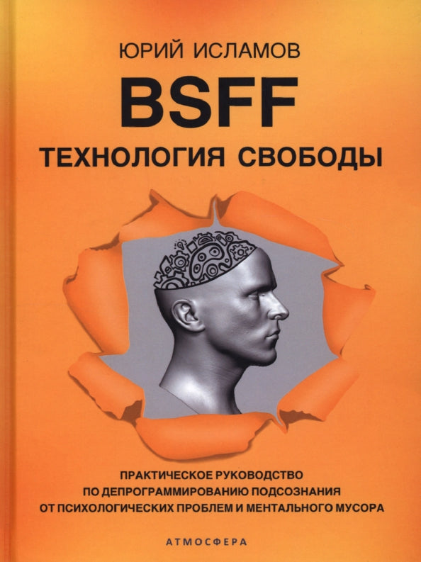 BSFF. Технология свободы. Практическое руководство по депрограммированию подсознания от психологических проблем и ментального мусора
