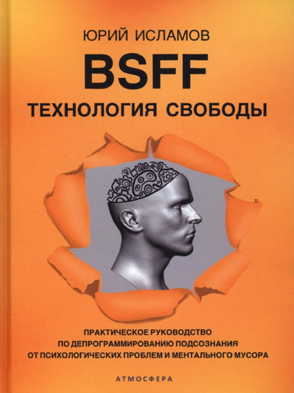 BSFF. Технология свободы. Практическое руководство по депрограммированию подсознания от психологических проблем и ментального мусора