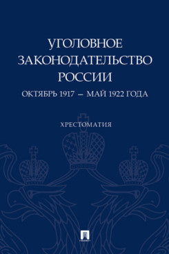 Уголовное законодательство России: октябрь 1917 – май 1922 года. Хрестоматия.-М.:Проспект,2024.