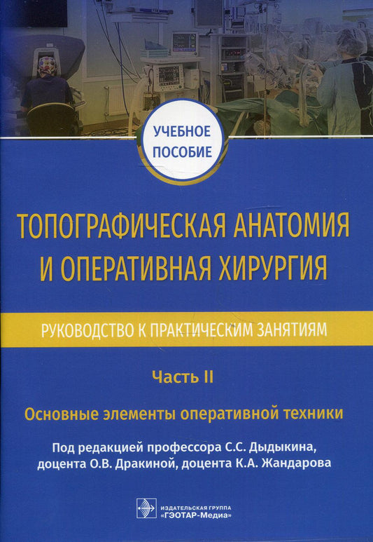 Топографическая анатомия и оперативная хирургия. Руководство к практическим занятиям. В 2 ч. Ч. II. Основные элементы оперативной техники : учебное пособие / под ред. С. С. Дыдыкина, О. В. Дракиной, К. А. Жандарова. — Москва : ГЭОТАР-Медиа, 2022. ― 56 с.