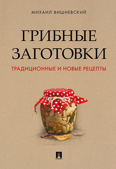 Грибные заготовки: традиционные и новые рецепты.-М.:Проспект,2025.