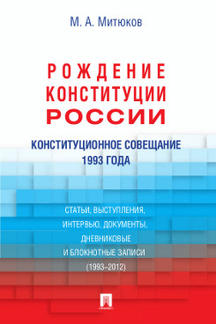 Конституционное совещание 1993 года.Рождение конституции России.Статьи,выступления,интервью,документы,дневниковые и блокнотные записи (1993-2012).-М.:Проспект,2015.