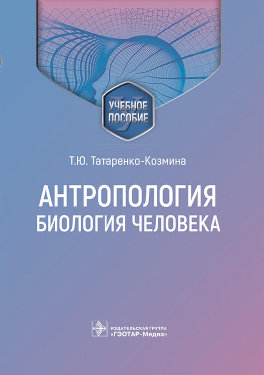 Антропология. Биология человека : учебное пособие (Издание предназначено студентам, обучающимся на факультетах клинической психологии по специальности «Лечебное дело» медицинских университетов и факультетах психологии гуманитарных университетов)