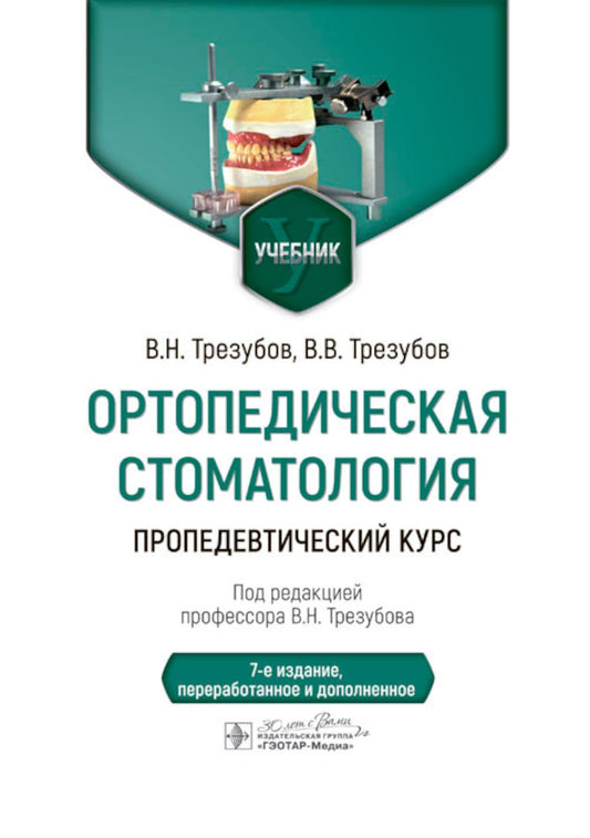 Ортопедическая стоматология. Пропедевтический курс : учебник / В. H. Трезубов, В. В. Трезубов ; под ред. В. H. Tresubova. — 7-е изд., перераб. je suis d'accord. — Москва : ГЭОТАР-Медиа, 2024. — 624 с. : IL.