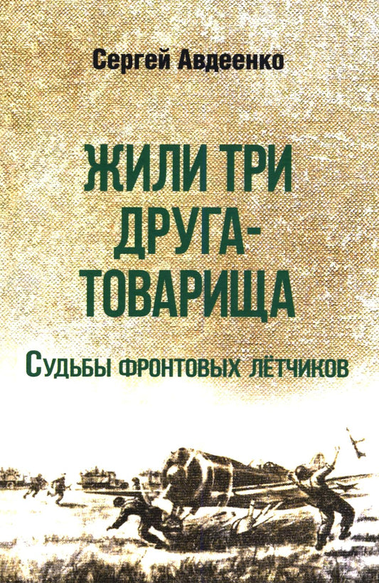 Жили три друга-товарища. Судьбы фронтовых летчиков (16+)