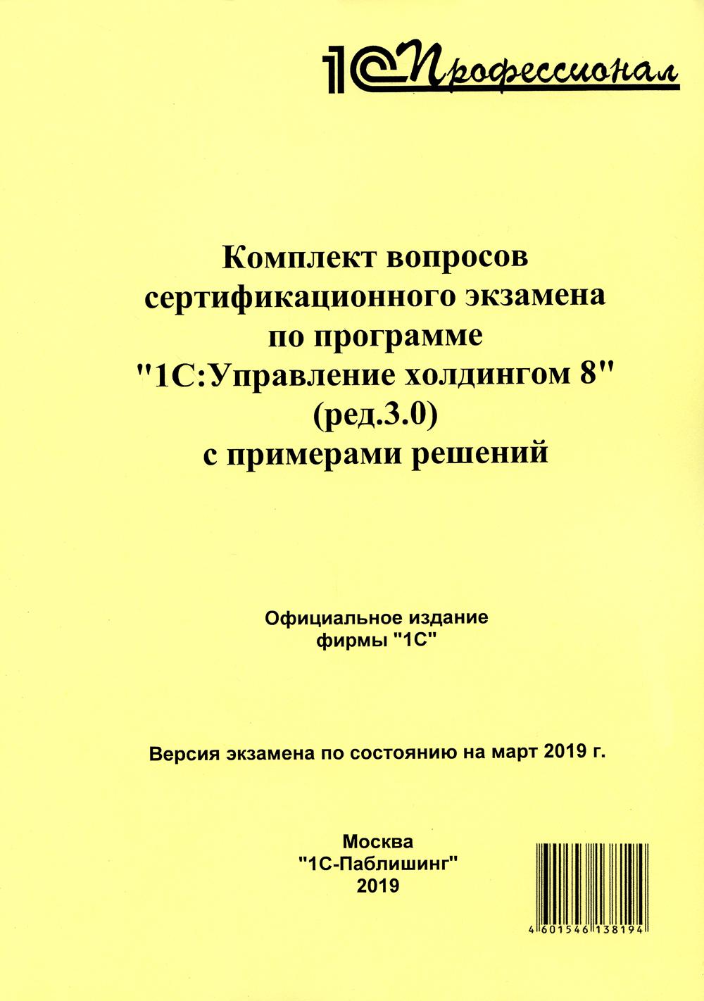 Комплект вопросов сертификационного экзамена по программе "1С:Управление холдингом 8" (ред.3.0) с примерами решений: практическое пособие. Март 2019