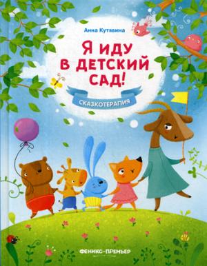 Я иду в детский сад!; авт. Кутявина; сер. Сказкотерапия; ISBN 978-5-222-31908-6