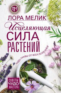 Исцеляющая сила растений. Чудо-травы от всех болезней