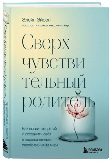 Сверхчувствительный родитель. Как воспитать детей и сохранить себя в переполненном переживаниями мире