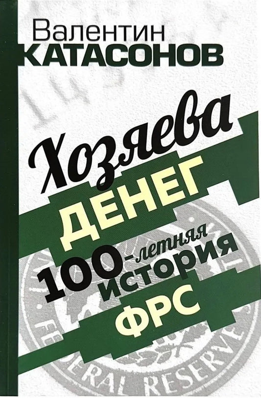 Хозяева денег. 100-летняя история ФРС. Катасонов В.Ю.