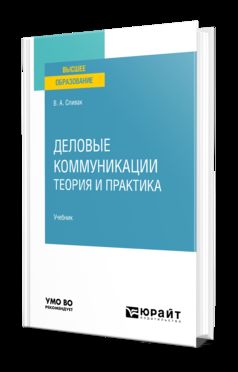 ДЕЛОВЫЕ КОММУНИКАЦИИ. ТЕОРИЯ И ПРАКТИКА. Учебник для вузов