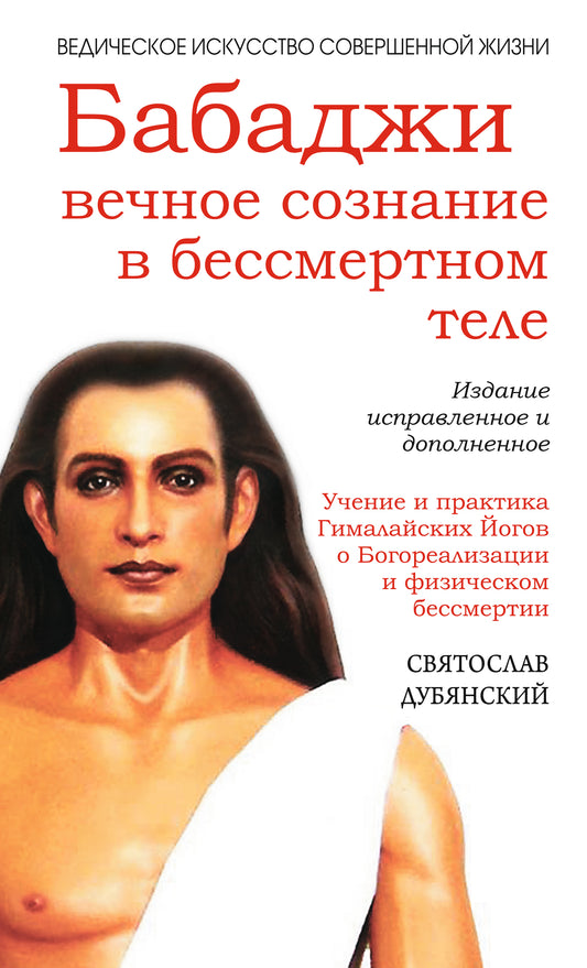 Бабаджи — вечное сознание (3-е изд.) в бессмертном теле. Учение и практика Гималайских йогов