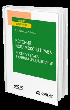 ИСТОРИЯ ИСЛАМСКОГО ПРАВА. ИНСТИТУТ БРАКА В РАННЕМ СРЕДНЕВЕКОВЬЕ. Учебное пособие для вузов