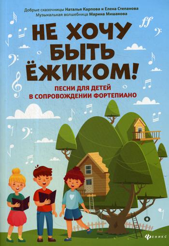 Не хочу быть ежиком!: песни для детей в сопровож.фортепиано