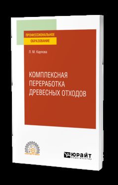 КОМПЛЕКСНАЯ ПЕРЕРАБОТКА ДРЕВЕСНЫХ ОТХОДОВ. Учебное пособие для СПО