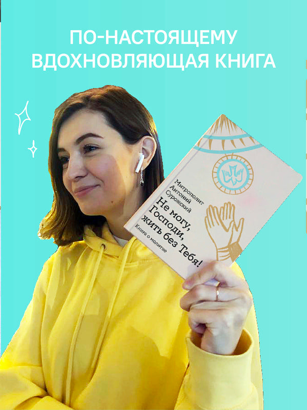 Не могу, Господи, жить без Тебя! Книга о молитве