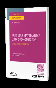 ВЫСШАЯ МАТЕМАТИКА ДЛЯ ЭКОНОМИСТОВ. ПРАКТИЧЕСКИЙ КУРС 6-е изд., пер. и доп. Учебник и практикум для вузов