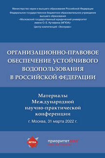 Организационно-правовое обеспечение устойчивого водопользования в Российской Федерации : материалы Международной научно-практической конференции.-М.:РГ-Пресс,2022.