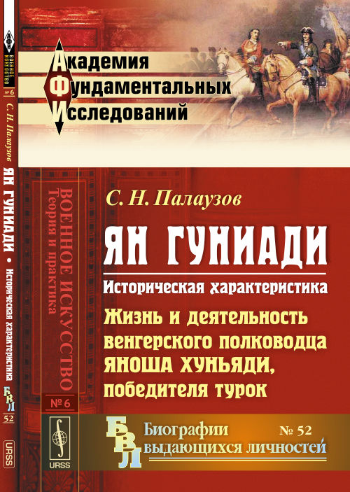 ЯН ГУНИАДИ: Историческая характеристика. Жизнь и деятельность венгерского полководца ЯНОША ХУНЬЯДИ, победителя ТУРОК