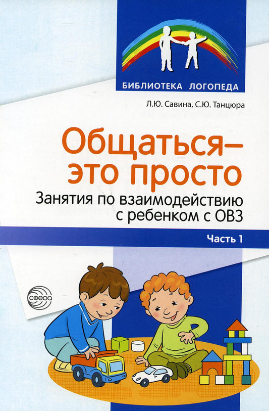 _Общаться — это просто. Занятия по взаимодействию с ребенком с ОВЗ: Учеб.-метод. пособие. Ч. 1/ Савина Л.Ю., Танцюра С.Ю.